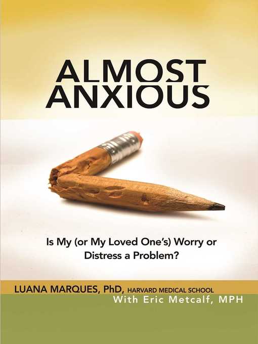 Title details for Almost Anxious: Is My (or My Loved One's) Worry or Distress a Problem? by Luana Marques - Available